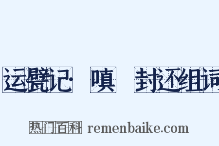 运甓记·嗔鲊封还组词是什么意思的图片